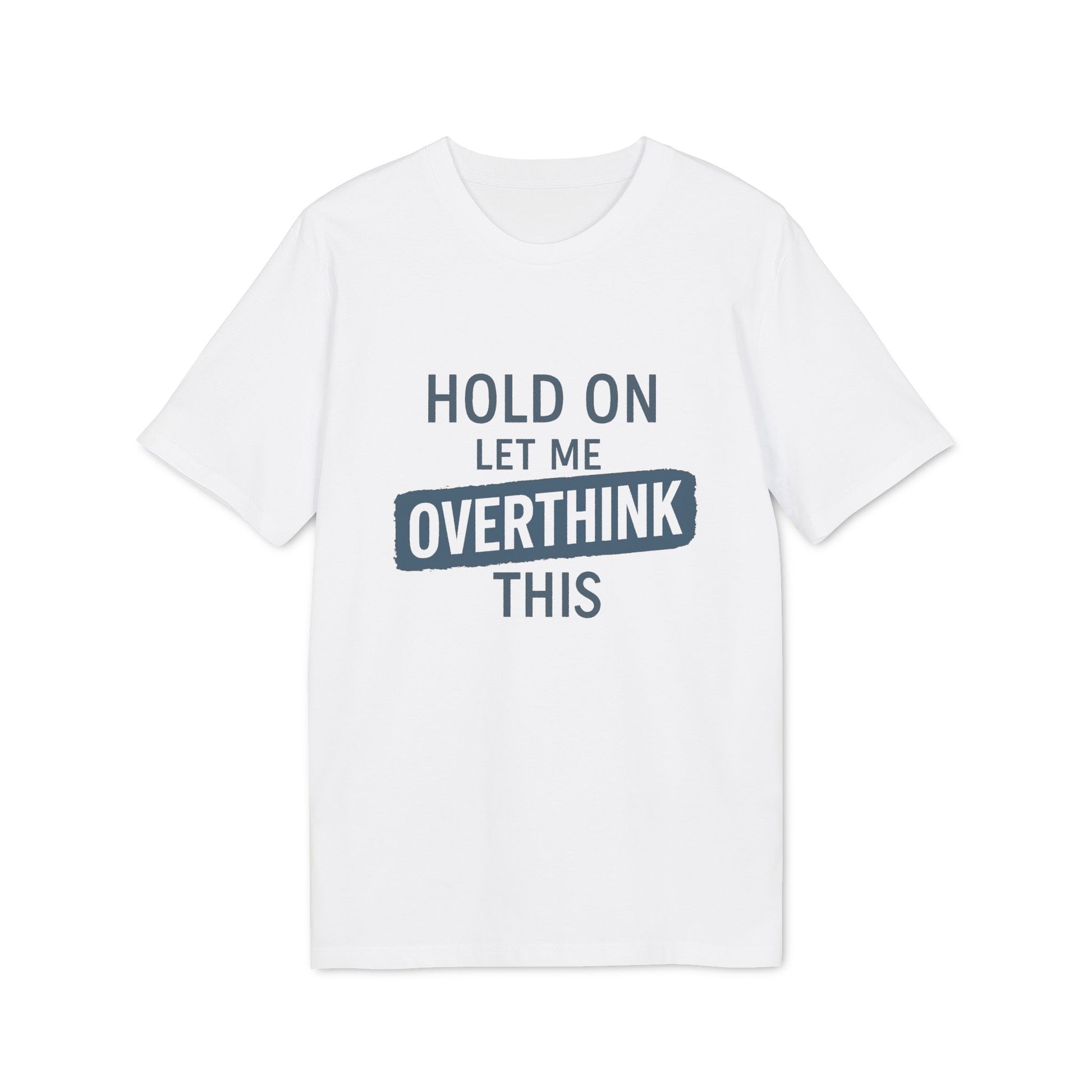 Hold On – Let Me Overthink This | Minimalistisches Statement-Shirt