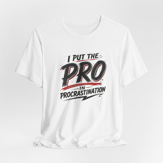 I Put the Pro in Procrastination | Lustiges Prokrastinations T-Shirt